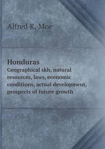 Cover image for Honduras Geographical skh, natural resources, laws, economic conditions, actual development, prospects of future growth