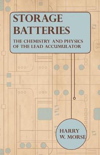 Cover image for Storage Batteries - The Chemistry And Physics Of The Lead Accumulator
