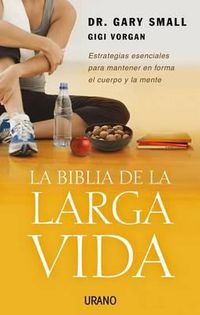 Cover image for La Biblia de La Larga Vida: Estrategias Esenciales Para Mantener En Forma El Cuerpo y La Mente
