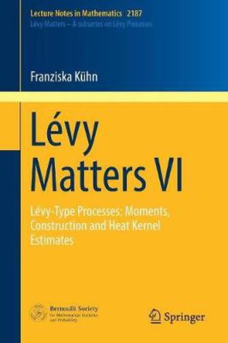 Levy Matters VI: Levy-Type Processes: Moments, Construction and Heat Kernel Estimates