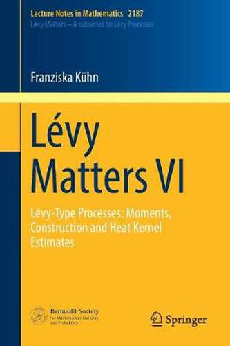 Cover image for Levy Matters VI: Levy-Type Processes: Moments, Construction and Heat Kernel Estimates