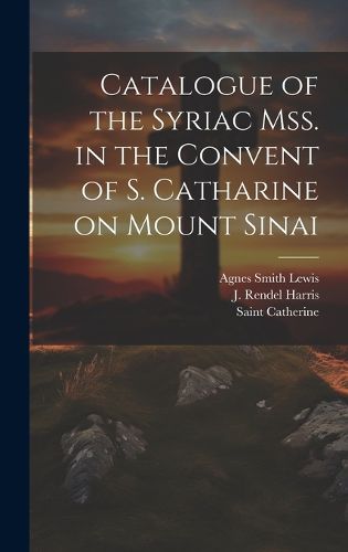 Cover image for Catalogue of the Syriac Mss. in the Convent of S. Catharine on Mount Sinai