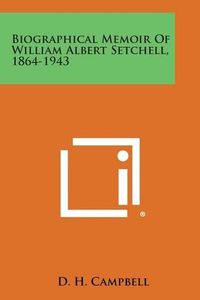 Cover image for Biographical Memoir of William Albert Setchell, 1864-1943