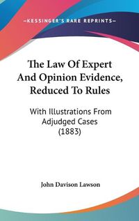 Cover image for The Law of Expert and Opinion Evidence, Reduced to Rules: With Illustrations from Adjudged Cases (1883)