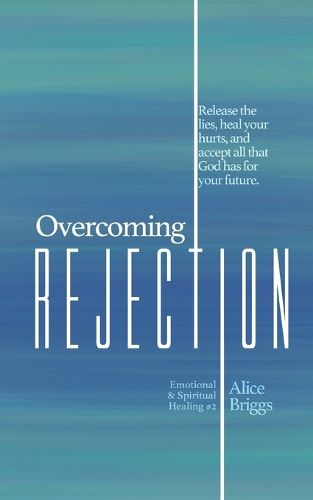 Cover image for Overcoming Rejection: Release the lies, heal your hurts, and accept all that God has for your future.