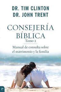 Cover image for Consejeria Biblica, Tomo 2: Manual de Consulta Sobre El Matrimonio Y La Familia