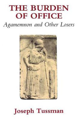 Cover image for The Burden of Office: Agamemnon and Other Losers