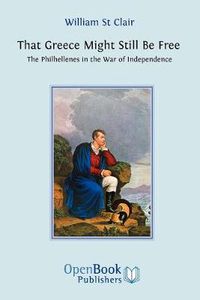 Cover image for That Greece Might Still be Free: The Philhellenes in the War of Independance