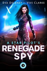 Cover image for A Star Pilot's Renegade Spy: A Space Opera Romance