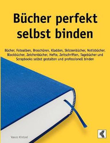 Cover image for Bucher perfekt selbst binden: Bucher, Fotoalben, Broschuren, Kladden, Skizzenbucher, Notizbucher, Blockbucher, Zeichenbucher, Hefte, Zeitschriften, Tagebucher und Scrapbooks selbst gestalten und professionell binden