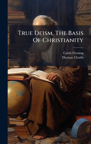 Cover image for True Deism, The Basis Of Christianity