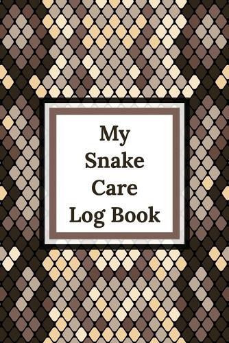 Cover image for My Snake Care Log Book: Healthy Reptile Habitat - Pet Snake Needs - Daily Easy To Use