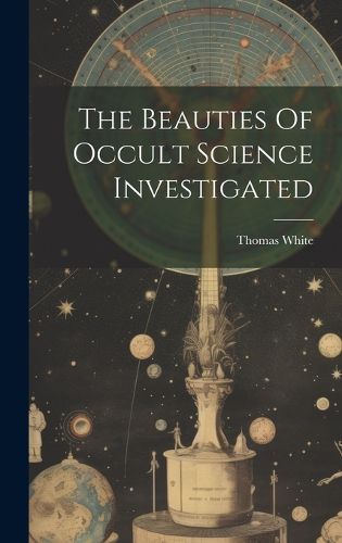 Cover image for The Beauties Of Occult Science Investigated