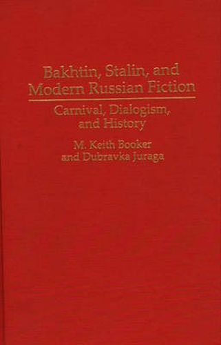 Bakhtin, Stalin, and Modern Russian Fiction: Carnival, Dialogism, and History