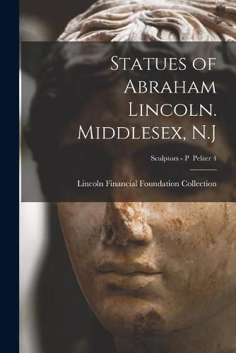 Cover image for Statues of Abraham Lincoln. Middlesex, N.J; Sculptors - P Pelzer 4