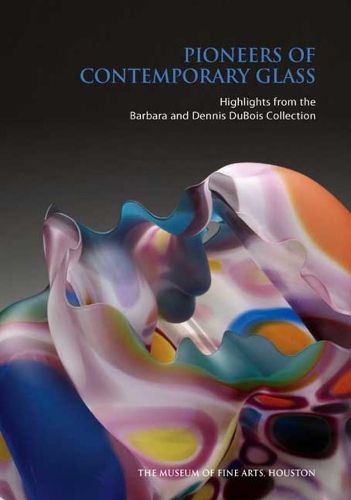 Cover image for Pioneers of Contemporary Glass: Highlights from the Barbara and Dennis DuBois Collection