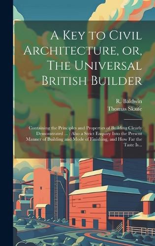 Cover image for A Key to Civil Architecture, or, The Universal British Builder