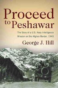 Cover image for Proceed to Peshawar: The Story of a U.S. Navy Intelligence Mission on the Afghan Border, 1943