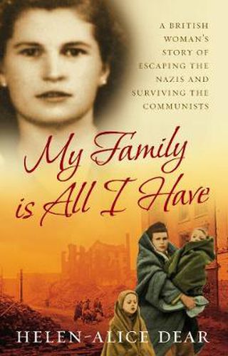My Family is All I Have: A British Woman's Story of Escaping the Nazis and Surviving the Communists