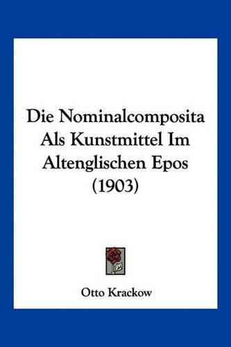 Cover image for Die Nominalcomposita ALS Kunstmittel Im Altenglischen Epos (1903)