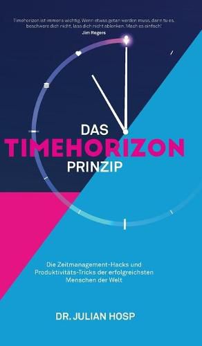 Das Timehorizon Prinzip: Die Zeitmanagement-Hacks und Produktivitats-Tricks der erfolgreichsten Menschen der Welt