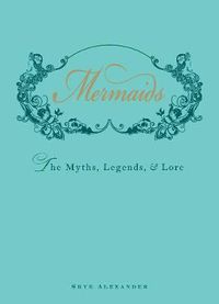 Cover image for Mermaids: An Enchanting Exploration of Their Myths, Legend, and Lore