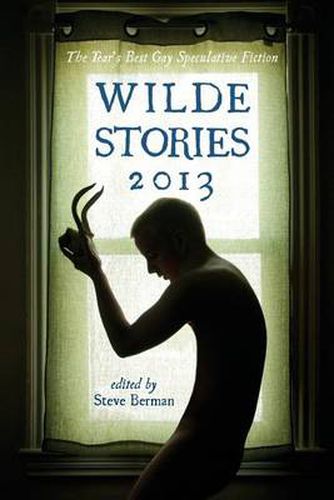 Cover image for Wilde Stories 2013: The Year's Best Gay Speculative Fiction