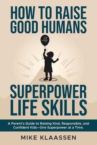 How to Raise Good Humans with Superpower Life Skills