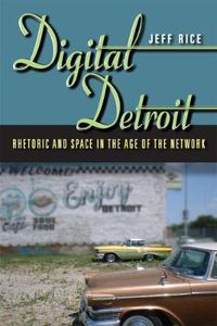 Cover image for Digital Detroit: Rhetoric and Space in the Age of the Network