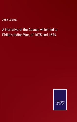 Cover image for A Narrative of the Causes which led to Philip's Indian War, of 1675 and 1676