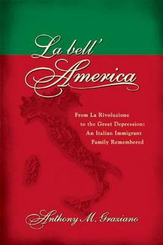 La Bell'america: From La Rivoluzione to the Great Depression: An Italian Immigrant Family Remembered