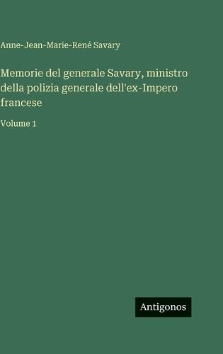 Cover image for Memorie del generale Savary, ministro della polizia generale dell'ex-Impero francese