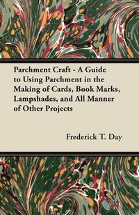 Cover image for Parchment Craft - A Guide to Using Parchment in the Making of Cards, Book Marks, Lampshades, and All Manner of Other Projects