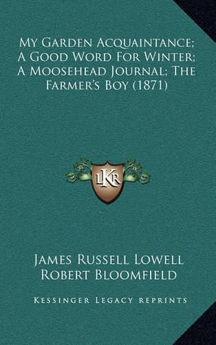 My Garden Acquaintance; A Good Word for Winter; A Moosehead Journal; The Farmer's Boy (1871)