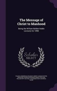 Cover image for The Message of Christ to Manhood: Being the William Belden Noble Lectures for 1898