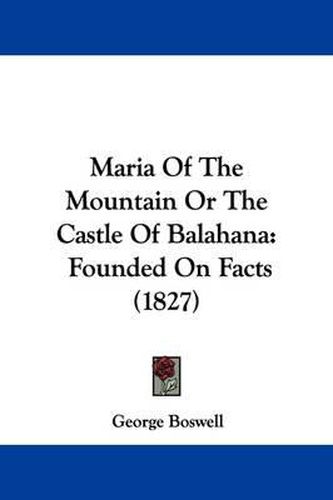 Maria Of The Mountain Or The Castle Of Balahana: Founded On Facts (1827)