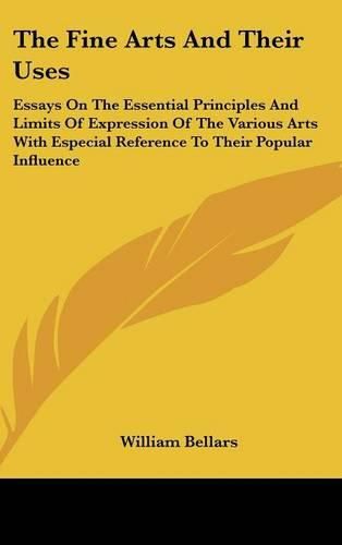 Cover image for The Fine Arts and Their Uses: Essays on the Essential Principles and Limits of Expression of the Various Arts with Especial Reference to Their Popular Influence