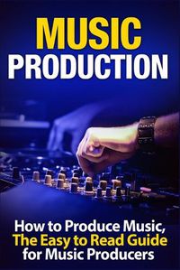 Cover image for Music Production: How to Produce Music, The Easy to Read Guide for Music Producers Introduction