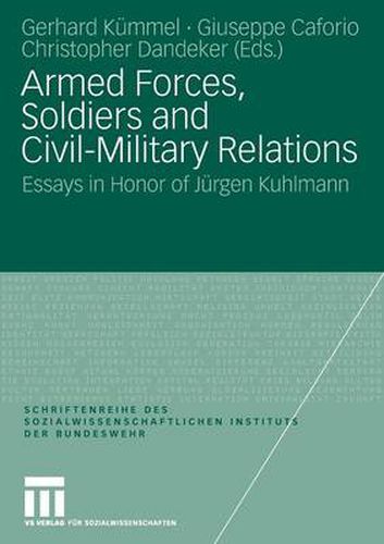 Cover image for Armed Forces, Soldiers and Civil-Military Relations: Essays in Honor of Jurgen Kuhlmann