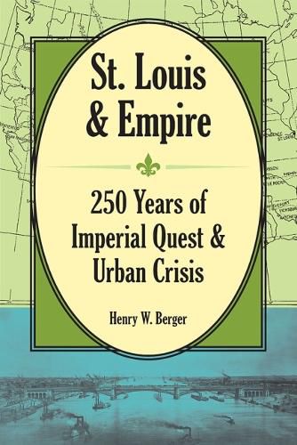 Cover image for St. Louis and Empire: 250 Years of Imperial Quest and Urban Crisis