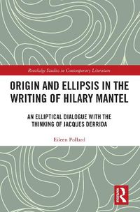Cover image for Origin and Ellipsis in the Writing of Hilary Mantel: An Elliptical Dialogue with the Thinking of Jacques Derrida