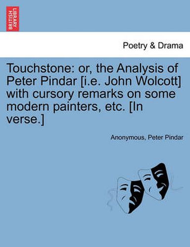 Cover image for Touchstone: Or, the Analysis of Peter Pindar [i.E. John Wolcott] with Cursory Remarks on Some Modern Painters, Etc. [in Verse.]