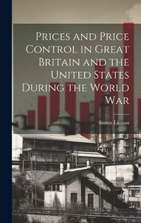 Cover image for Prices and Price Control in Great Britain and the United States During the World War