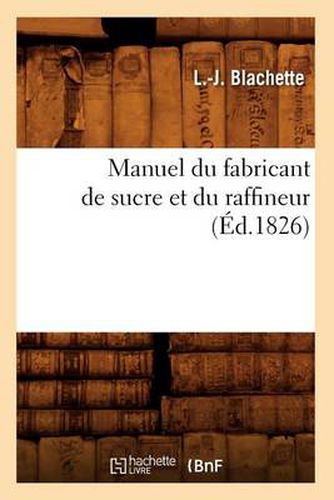 Manuel Du Fabricant de Sucre Et Du Raffineur (Ed.1826)