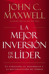 Cover image for La mejor inversion de un lider: La atraccion, el desarrollo y la multiplicacion de lideres (The Leader's Greatest Return, Spanish Edition)