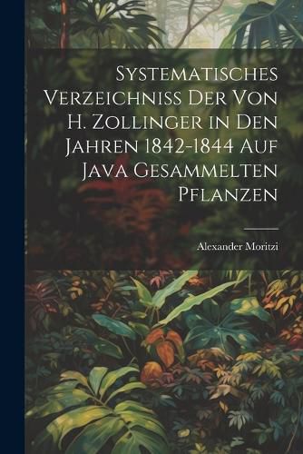 Cover image for Systematisches Verzeichniss Der Von H. Zollinger in Den Jahren 1842-1844 Auf Java Gesammelten Pflanzen