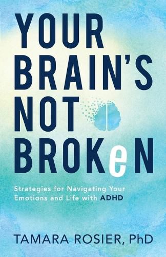 Your Brain"s Not Broken - Strategies for Navigating Your Emotions and Life with ADHD