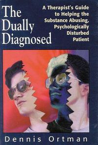 Cover image for The Dually Diagnosed: A Therapist's Guide to Helping the Substance Abusing, Psychologically Disturbed Patient