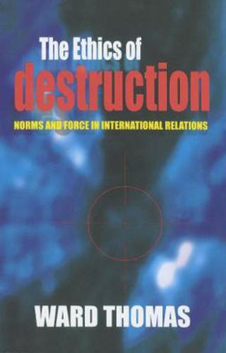 Cover image for The Ethics of Destruction: Norms and Force in International Relations