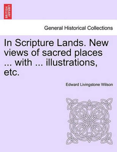 Cover image for In Scripture Lands. New Views of Sacred Places ... with ... Illustrations, Etc.